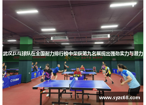 武汉乒乓球队在全国耐力排行榜中荣获第九名展现出强劲实力与潜力