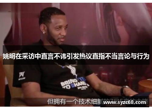 姚明在采访中直言不讳引发热议直指不当言论与行为
