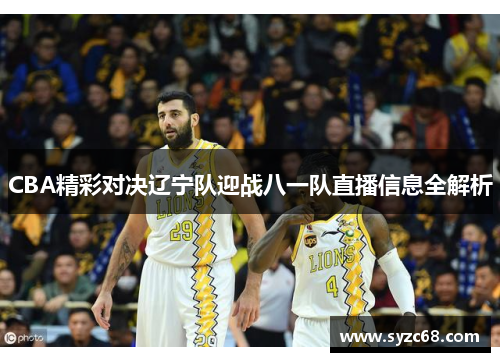CBA精彩对决辽宁队迎战八一队直播信息全解析