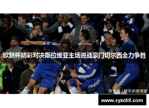 欧联杯精彩对决斯拉维亚主场迎战豪门切尔西全力争胜